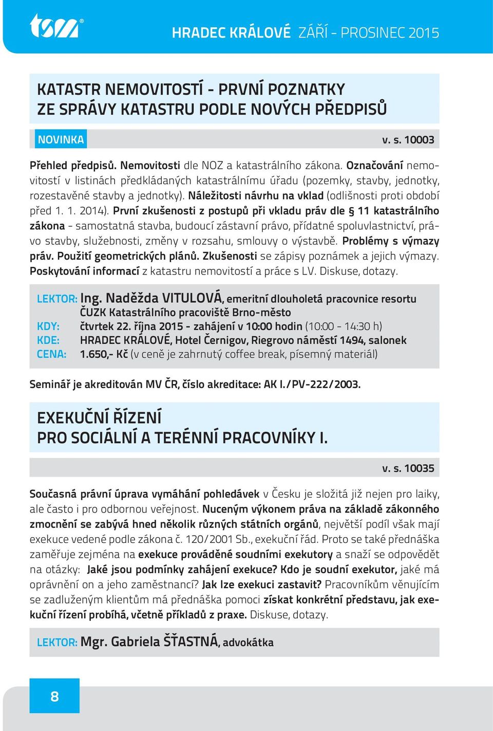 První zkušenosti z postupů při vkladu práv dle 11 katastrálního zákona - samostatná stavba, budoucí zástavní právo, přídatné spoluvlastnictví, právo stavby, služebnosti, změny v rozsahu, smlouvy o