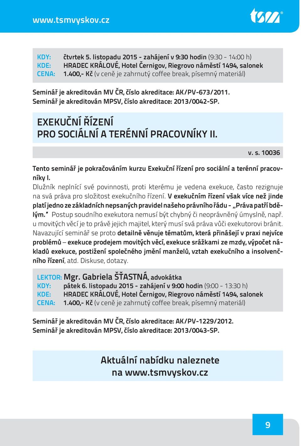 EXEKUČNÍ ŘÍZENÍ PRO SOCIÁLNÍ A TERÉNNÍ PRACOVNÍKY II. v. s. 10036 Tento seminář je pokračováním kurzu Exekuční řízení pro sociální a terénní pracovníky I.