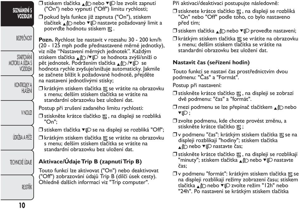 Každým stiskem tlačítka / se hodnota zvýší/sníží o pět jednotek. Podržením tlačítka / se hodnota rychle zvyšuje/snižuje automaticky.