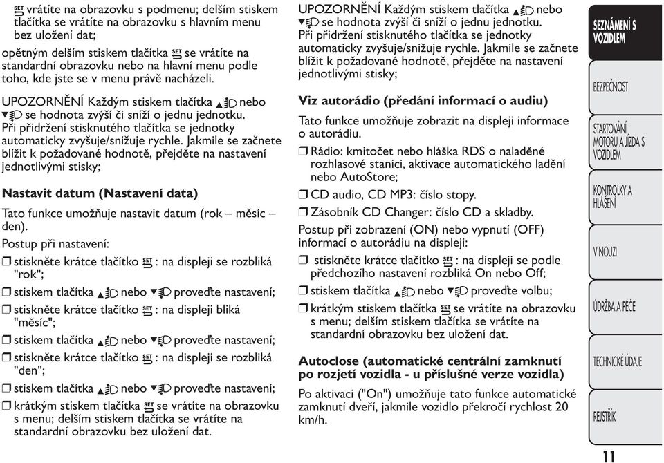 Při přidržení stisknutého tlačítka se jednotky automaticky zvyšuje/snižuje rychle.