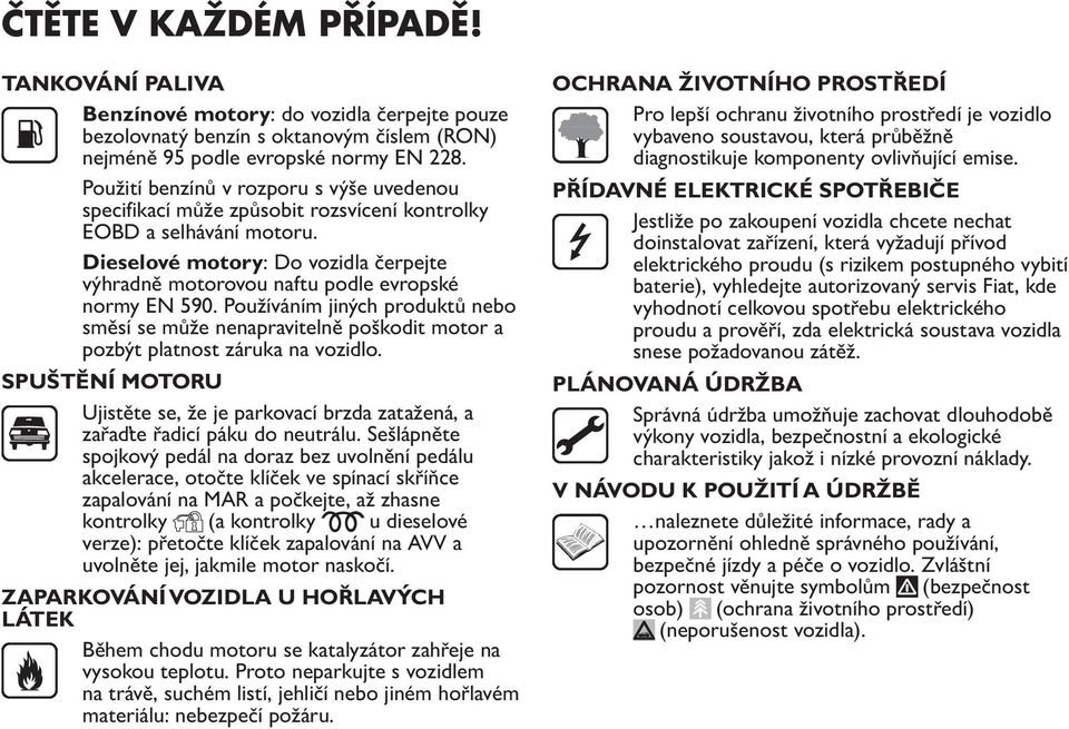 Dieselové motory: Do vozidla čerpejte výhradně motorovou naftu podle evropské normy EN 590.