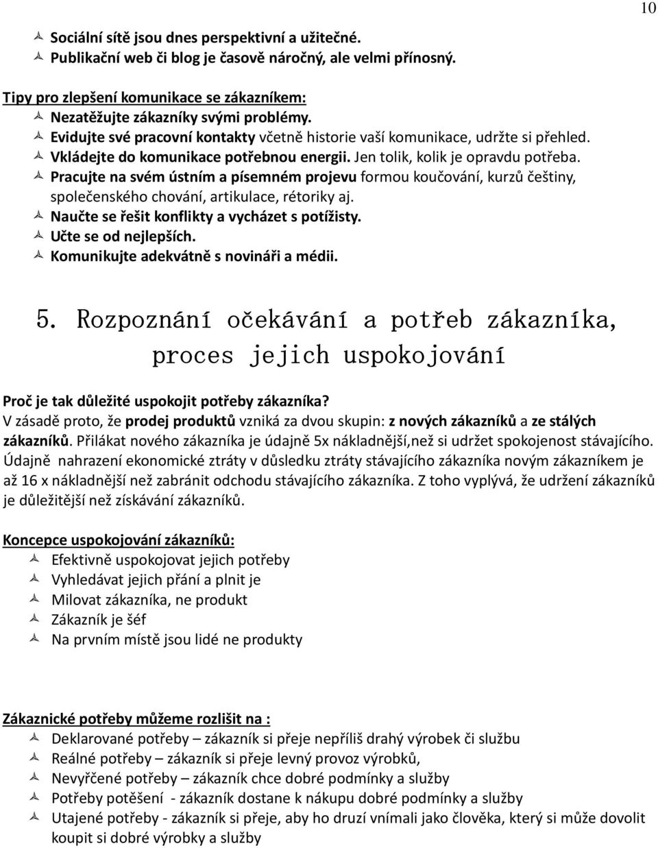 Pracujte na svém ústním a písemném projevu formou koučování, kurzů češtiny, společenského chování, artikulace, rétoriky aj. Naučte se řešit konflikty a vycházet s potížisty. Učte se od nejlepších.