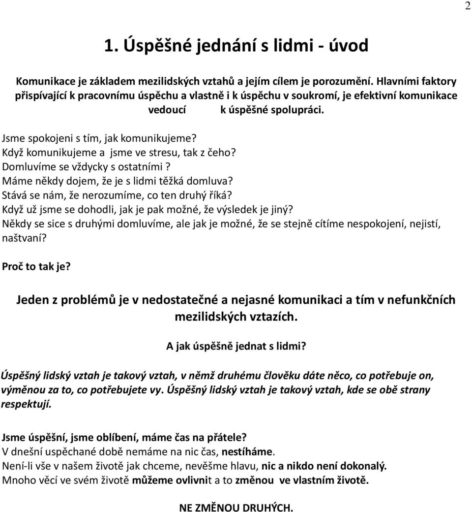 Když komunikujeme a jsme ve stresu, tak z čeho? Domluvíme se vždycky s ostatními? Máme někdy dojem, že je s lidmi těžká domluva? Stává se nám, že nerozumíme, co ten druhý říká?