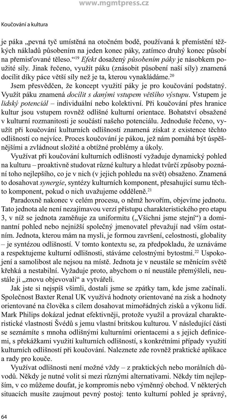 20 Jsem přesvědčen, že koncept využití páky je pro koučování podstatný. Využít páku znamená docílit s danými vstupem většího výstupu. Vstupem je lidský potenciál individuální nebo kolektivní.