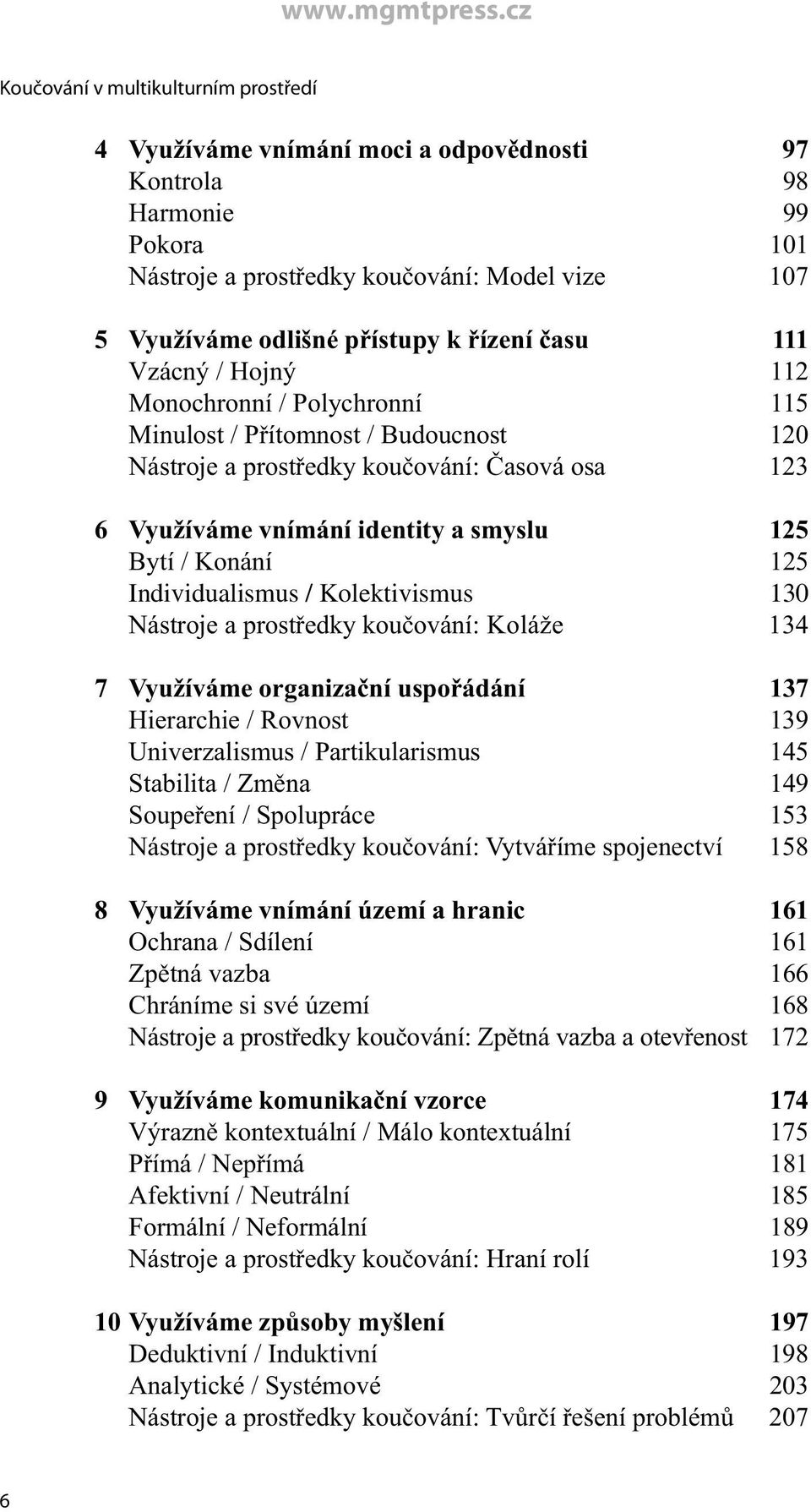 / Konání 125 Individualismus / Kolektivismus 130 Nástroje a prostředky koučování: Koláže 134 7 Využíváme organizační uspořádání 137 Hierarchie / Rovnost 139 Univerzalismus / Partikularismus 145