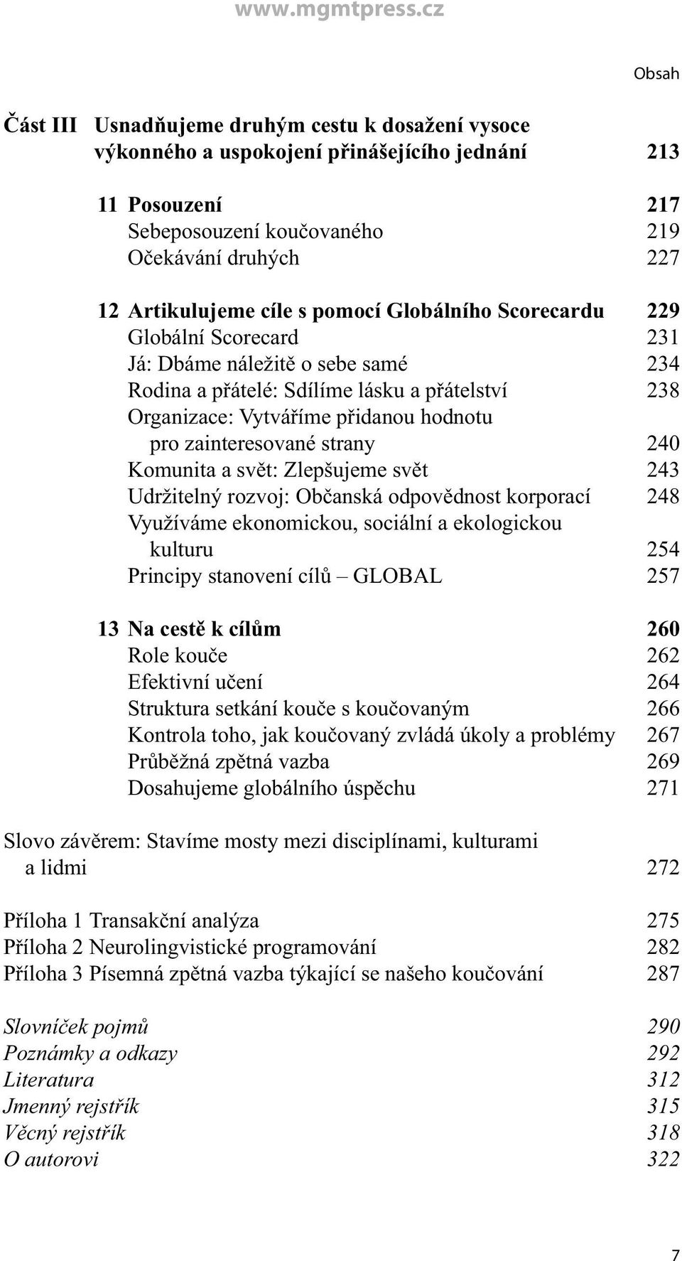 strany 240 Komunita a svět: Zlepšujeme svět 243 Udržitelný rozvoj: Občanská odpovědnost korporací 248 Využíváme ekonomickou, sociální a ekologickou kulturu 254 Principy stanovení cílů GLOBAL 257 13