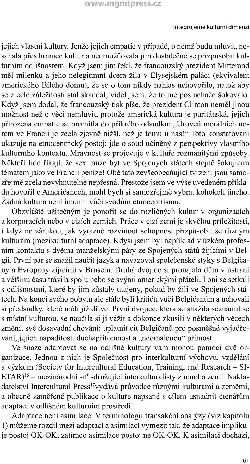 Když jsem jim řekl, že francouzský prezident Mitterand měl milenku a jeho nelegitimní dcera žila v Elysejském paláci (ekvivalent amerického Bílého domu), že se o tom nikdy nahlas nehovořilo, natož