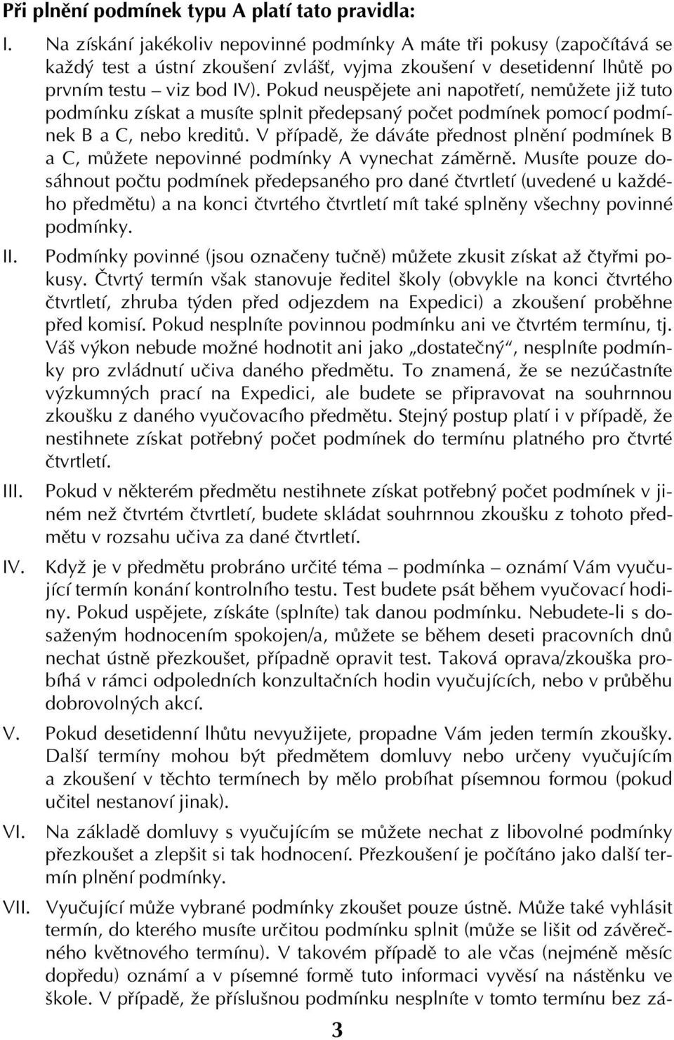 Pokud neuspějete ani napotřetí, nemůžete již tuto podmínku získat a musíte splnit předepsaný počet podmínek pomocí podmínek B a C, nebo kreditů.