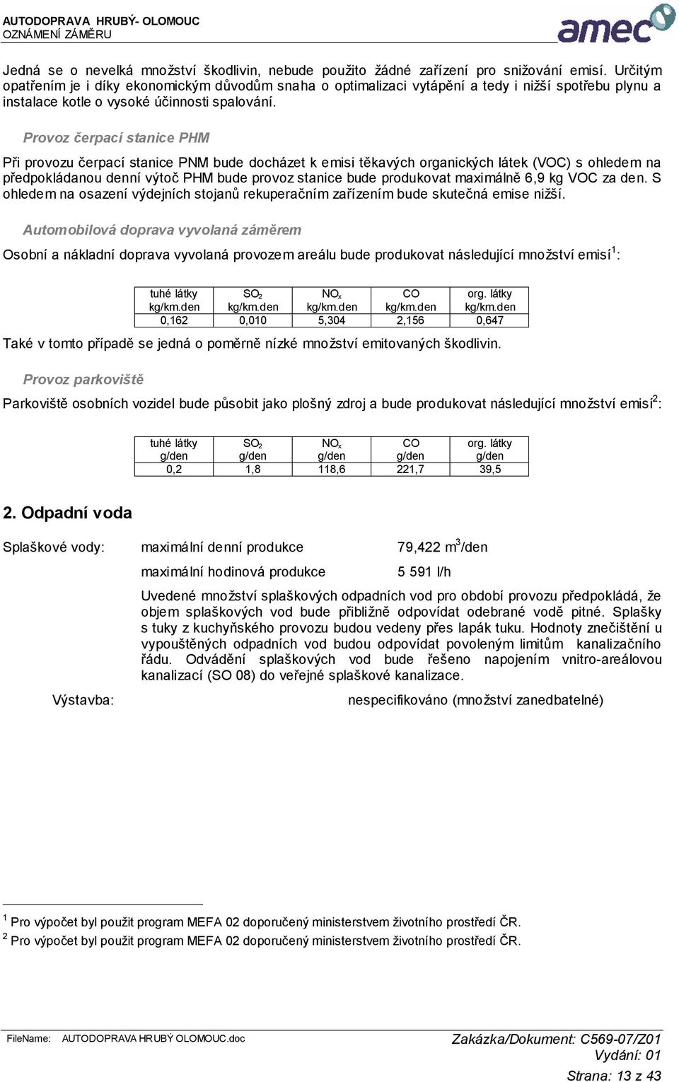 Provoz čerpací stanice PHM Při provozu čerpací stanice PNM bude docházet k emisi těkavých organických látek (VOC) s ohledem na předpokládanou denní výtoč PHM bude provoz stanice bude produkovat