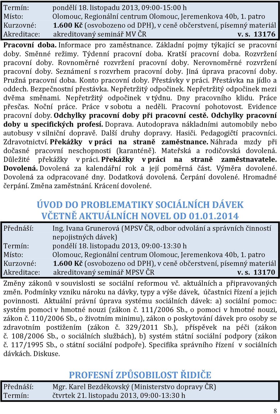 Jiná úprava pracovní doby. Pružná pracovní doba. Konto pracovní doby. Přestávky v práci. Přestávka na jídlo a oddech. Bezpečnostní přestávka. Nepřetržitý odpočinek.