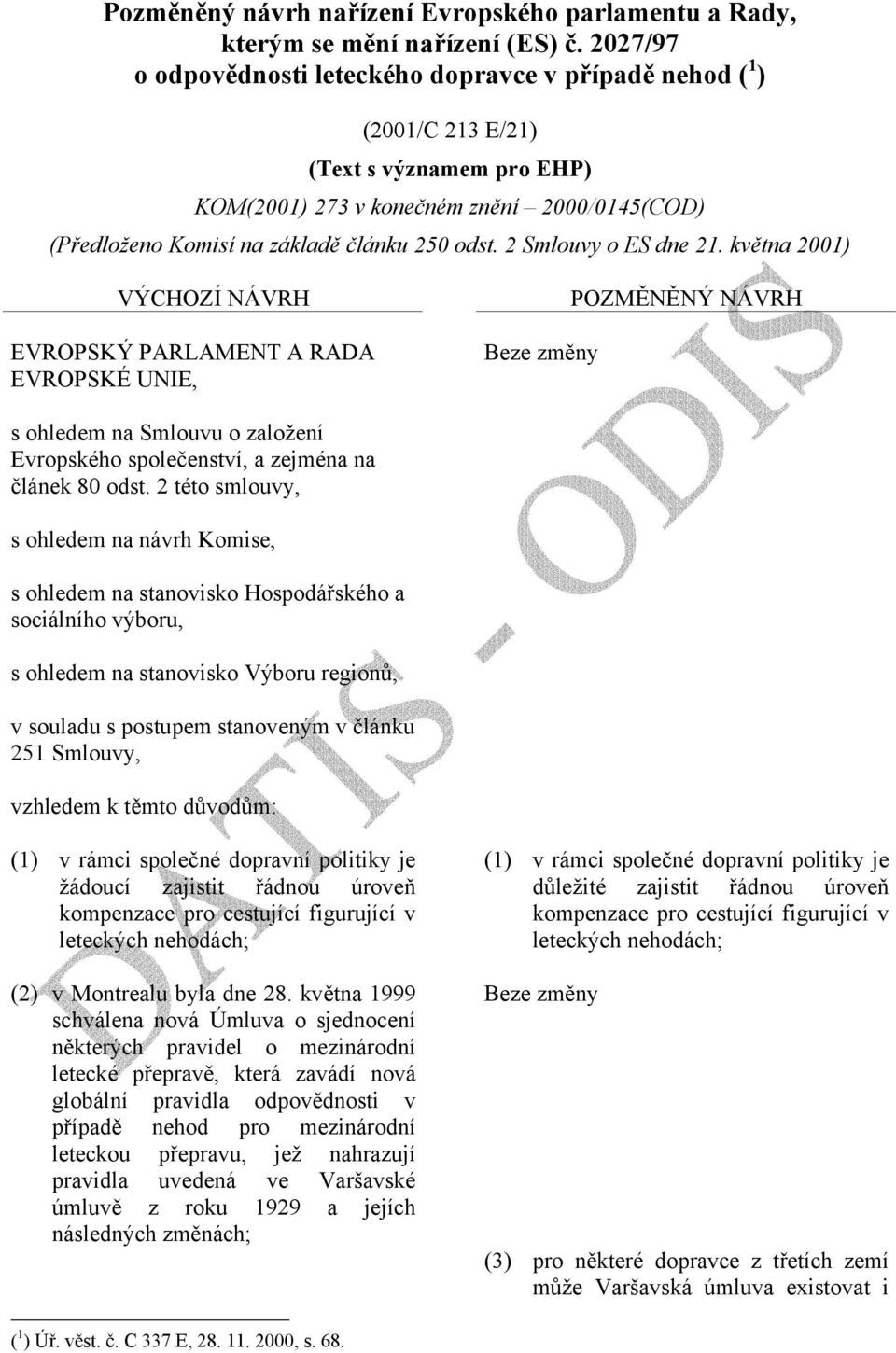 2 Smlouvy o ES dne 21. května 2001) VÝCHOZÍ NÁVRH EVROPSKÝ PARLAMENT A RADA EVROPSKÉ UNIE, POZMĚNĚNÝ NÁVRH s ohledem na Smlouvu o založení Evropského společenství, a zejména na článek 80 odst.