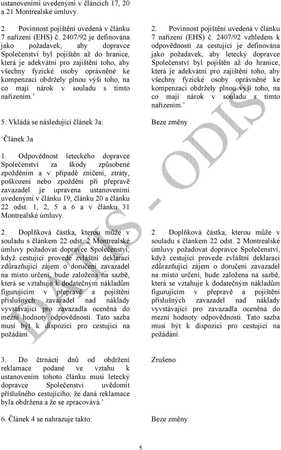 výši toho, na co mají nárok v souladu s tímto nařízením. 2. Povinnost pojištění uvedená v článku 7 nařízení (EHS) č.