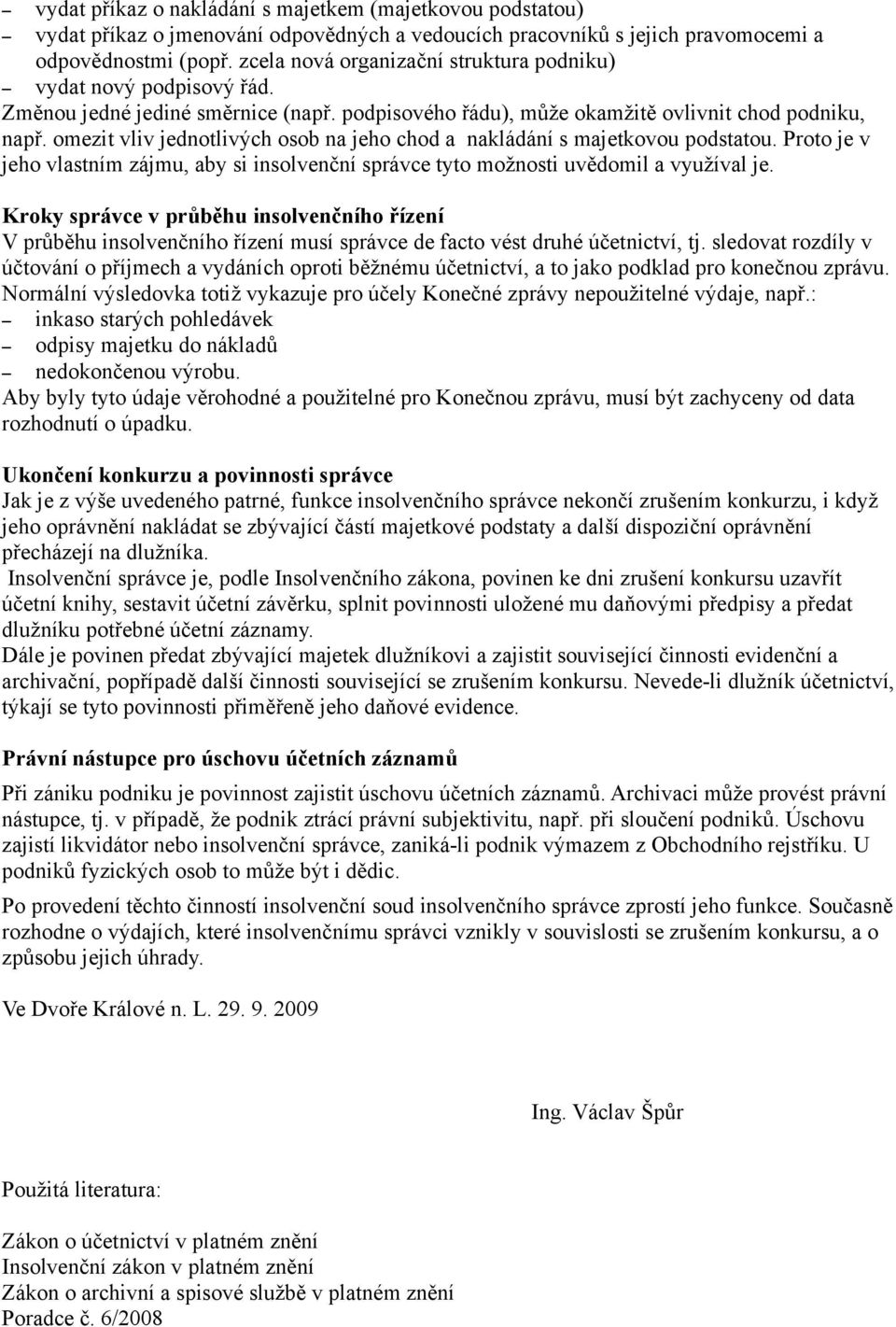 omezit vliv jednotlivých osob na jeho chod a nakládání s majetkovou podstatou. Proto je v jeho vlastním zájmu, aby si insolvenční správce tyto možnosti uvědomil a využíval je.