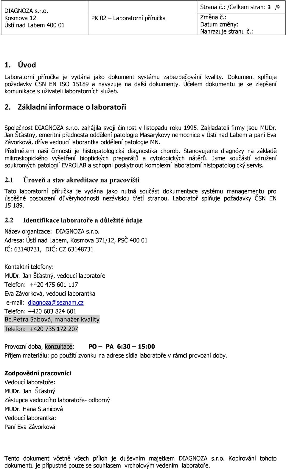 Zakladateli firmy jsou MUDr. Jan Šťastný, emeritní přednosta oddělení patologie Masarykovy nemocnice v Ústí nad Labem a paní Eva Závorková, dříve vedoucí laborantka oddělení patologie MN.