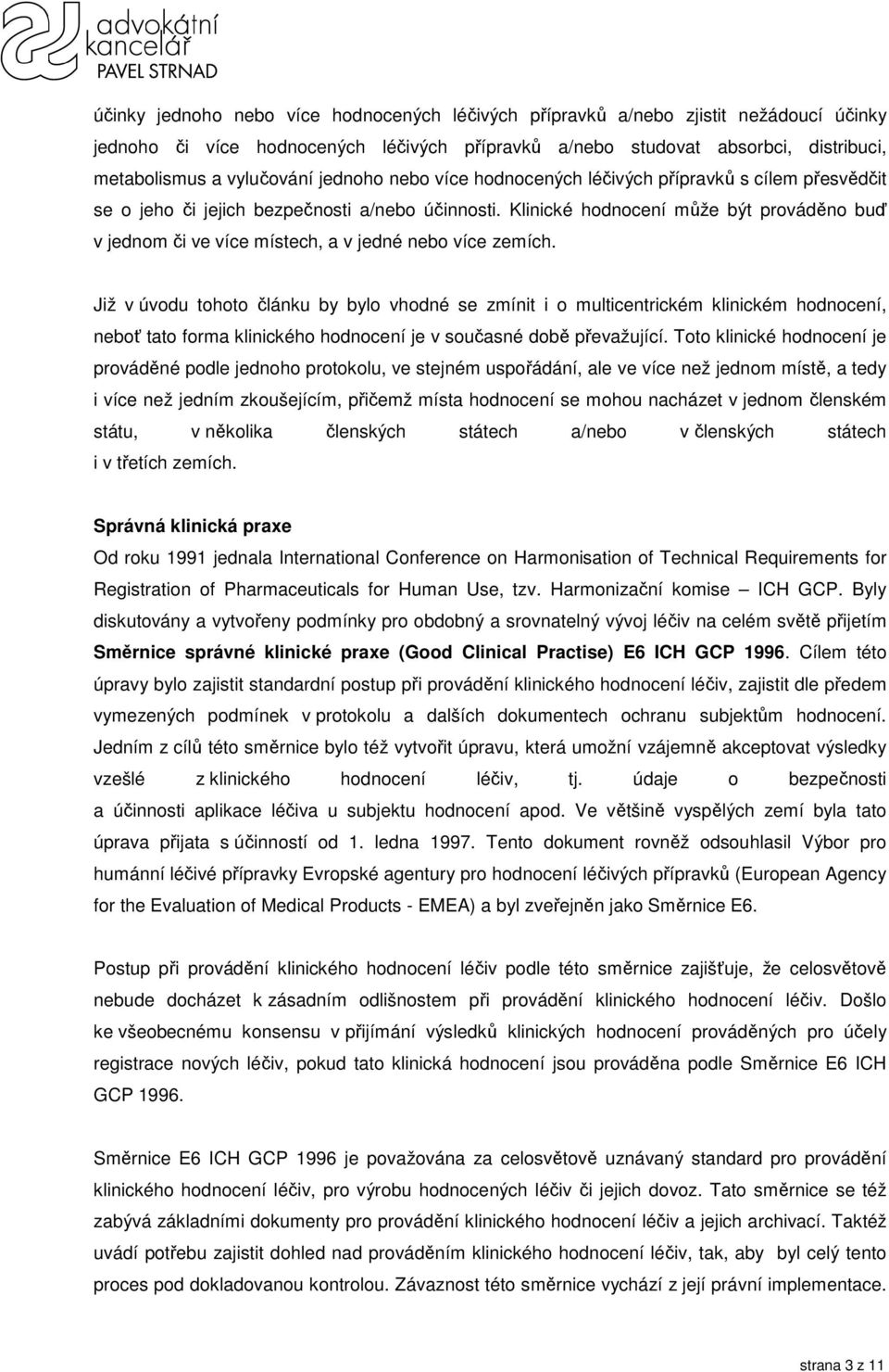 Klinické hodnocení může být prováděno buď v jednom či ve více místech, a v jedné nebo více zemích.