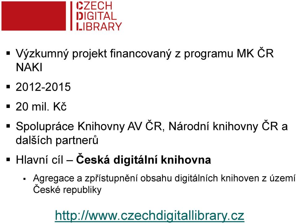 Hlavní cíl Česká digitální knihovna Agregace a zpřístupnění obsahu