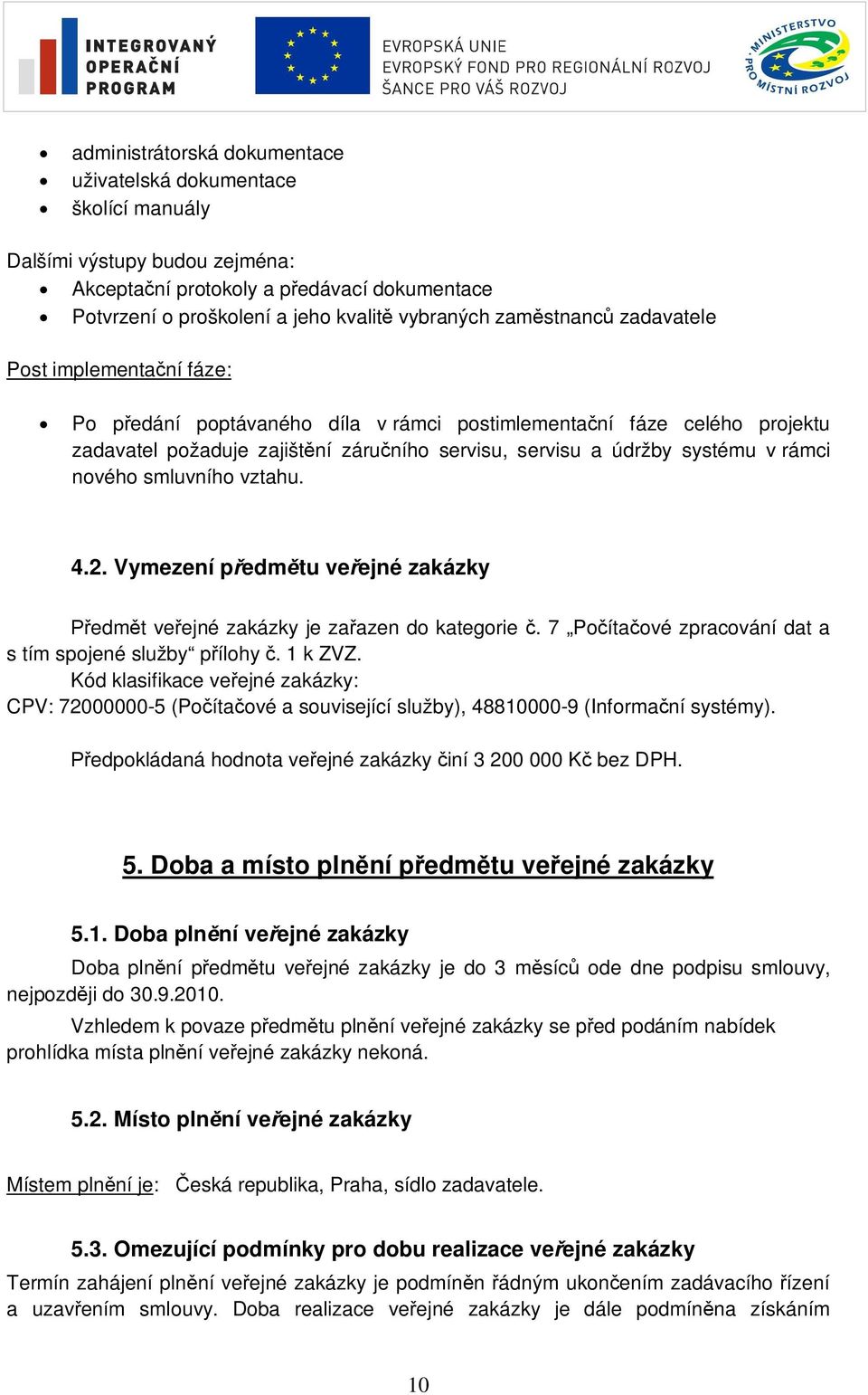 nového smluvního vztahu. 4.2. Vymezení p edm tu ve ejné zakázky edm t ve ejné zakázky je za azen do kategorie. 7 Po íta ové zpracování dat a s tím spojené služby p ílohy. 1 k ZVZ.