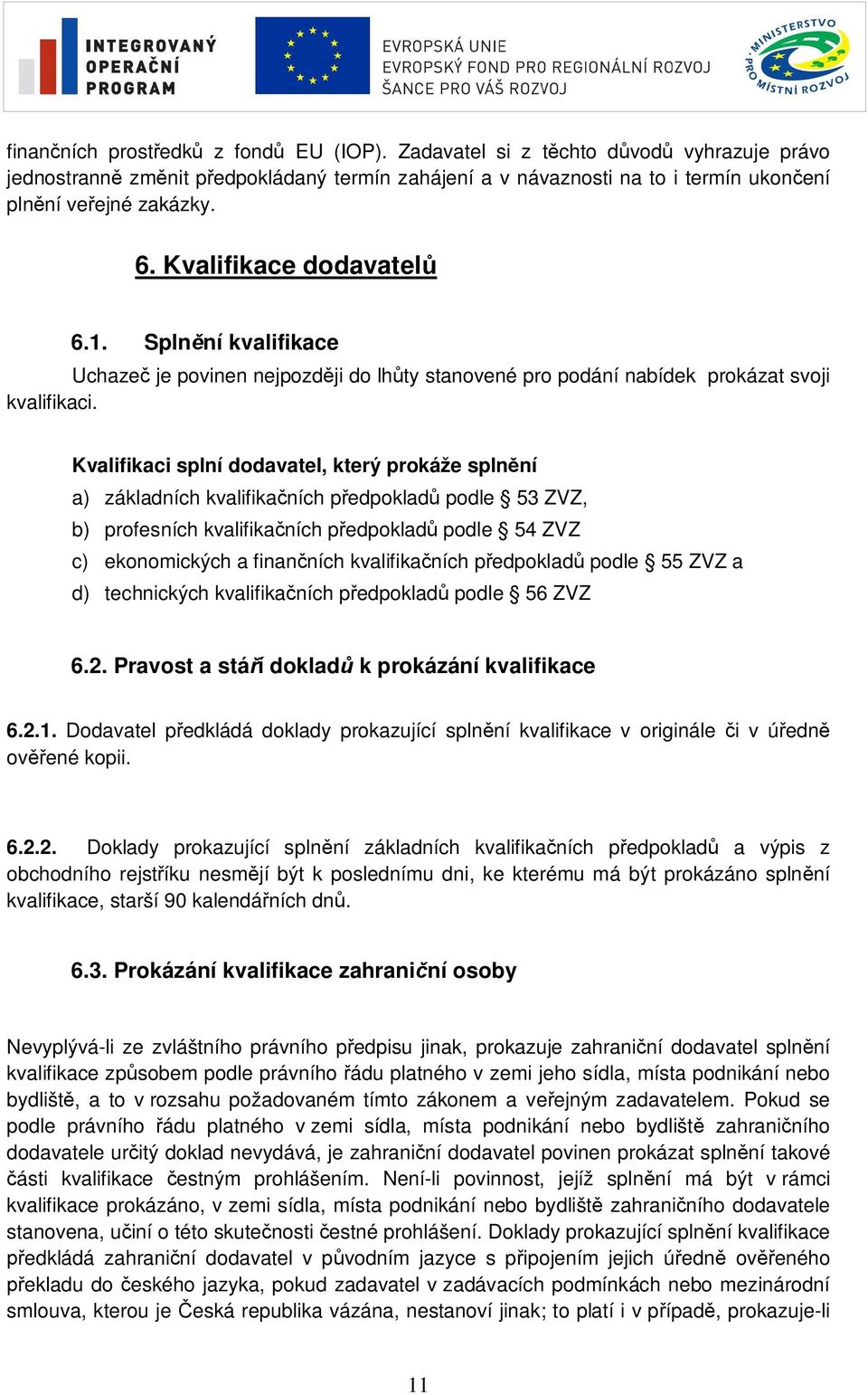 Kvalifikaci splní dodavatel, který prokáže spln ní a) základních kvalifika ních p edpoklad podle 53 ZVZ, b) profesních kvalifika ních p edpoklad podle 54 ZVZ c) ekonomických a finan ních kvalifika