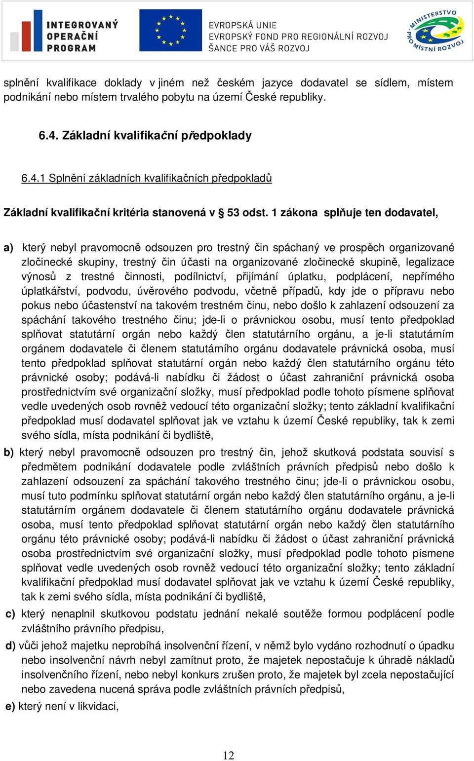 1 zákona spl uje ten dodavatel, a) který nebyl pravomocn odsouzen pro trestný in spáchaný ve prosp ch organizované zlo inecké skupiny, trestný in ú asti na organizované zlo inecké skupin, legalizace