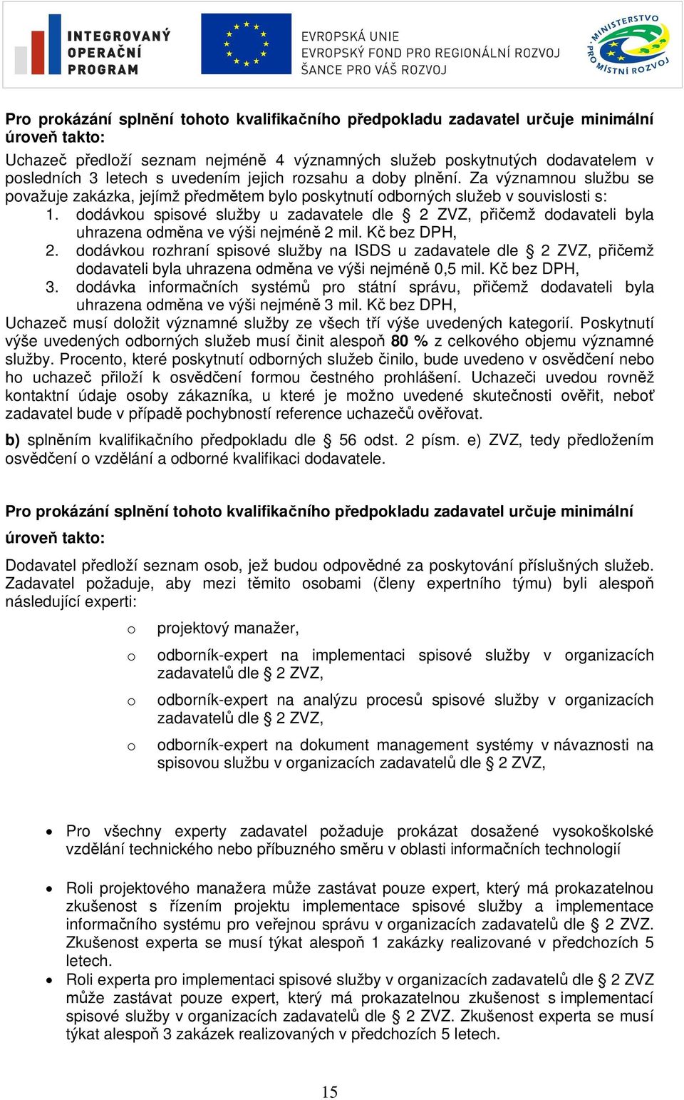 dodávkou spisové služby u zadavatele dle 2 ZVZ, p emž dodavateli byla uhrazena odm na ve výši nejmén 2 mil. K bez DPH, 2.