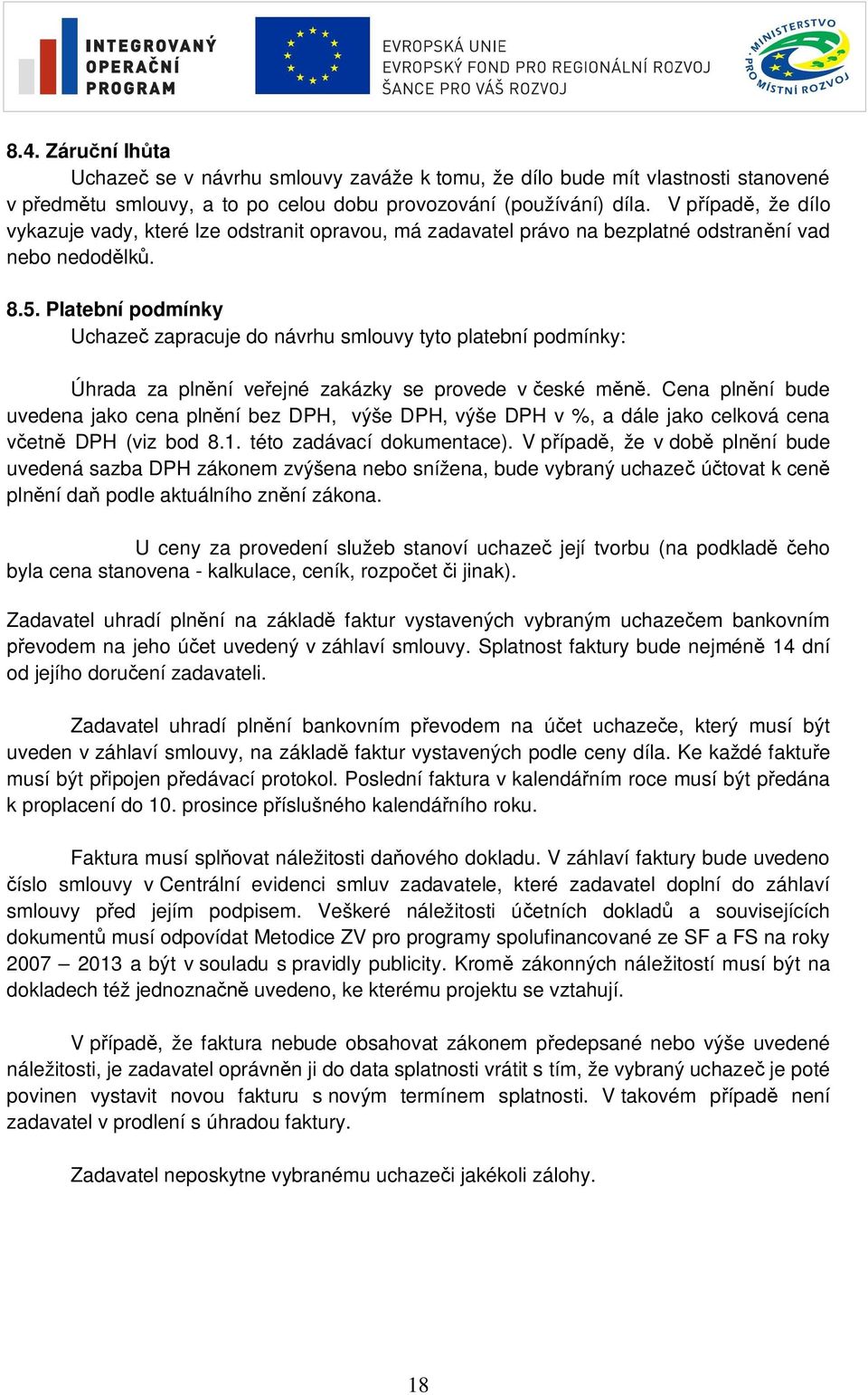 Platební podmínky Uchaze zapracuje do návrhu smlouvy tyto platební podmínky: Úhrada za pln ní ve ejné zakázky se provede v eské m.