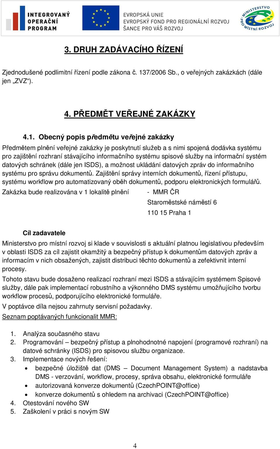 Obecný popis p edm tu ve ejné zakázky edm tem pln ní ve ejné zakázky je poskytnutí služeb a s nimi spojená dodávka systému pro zajišt ní rozhraní stávajícího informa ního systému spisové služby na