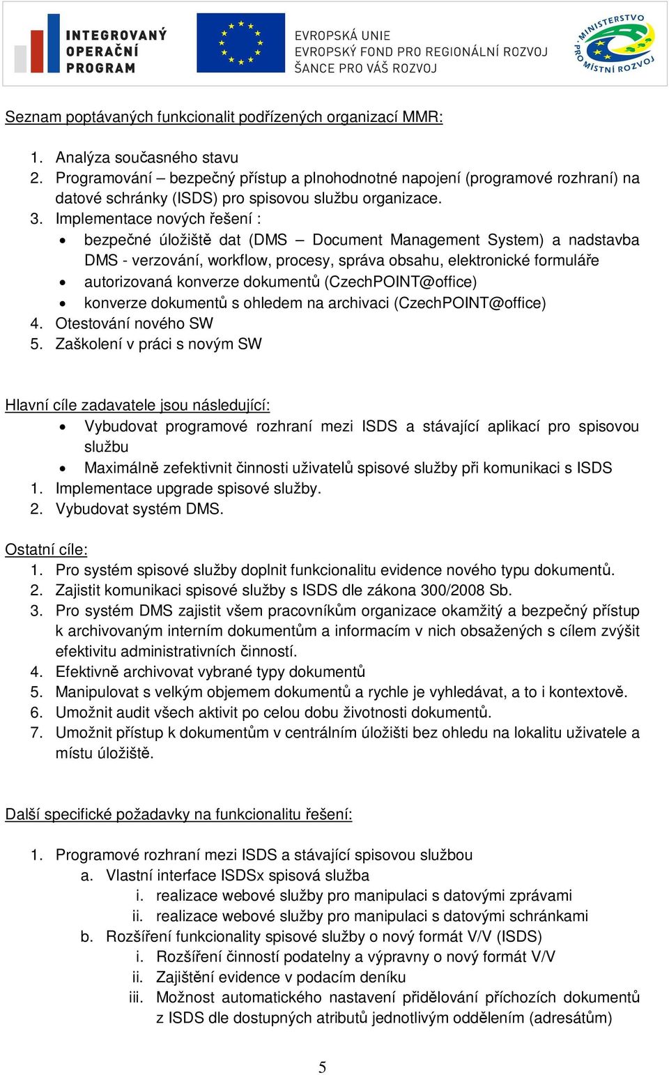 Implementace nových ešení : bezpe né úložišt dat (DMS Document Management System) a nadstavba DMS - verzování, workflow, procesy, správa obsahu, elektronické formulá e autorizovaná konverze dokument