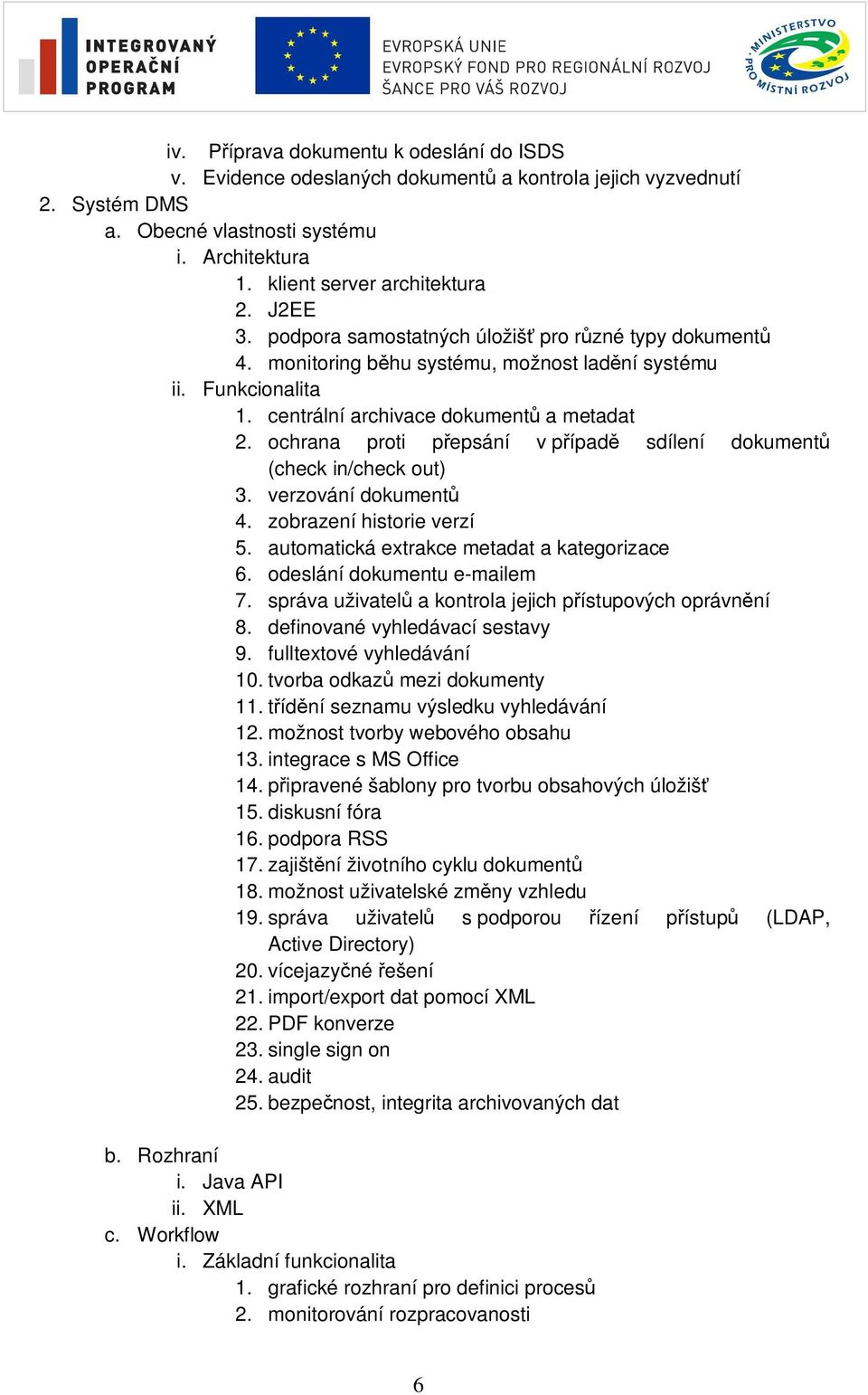 ochrana proti p epsání v p ípad sdílení dokument (check in/check out) 3. verzování dokument 4. zobrazení historie verzí 5. automatická extrakce metadat a kategorizace 6. odeslání dokumentu e-mailem 7.