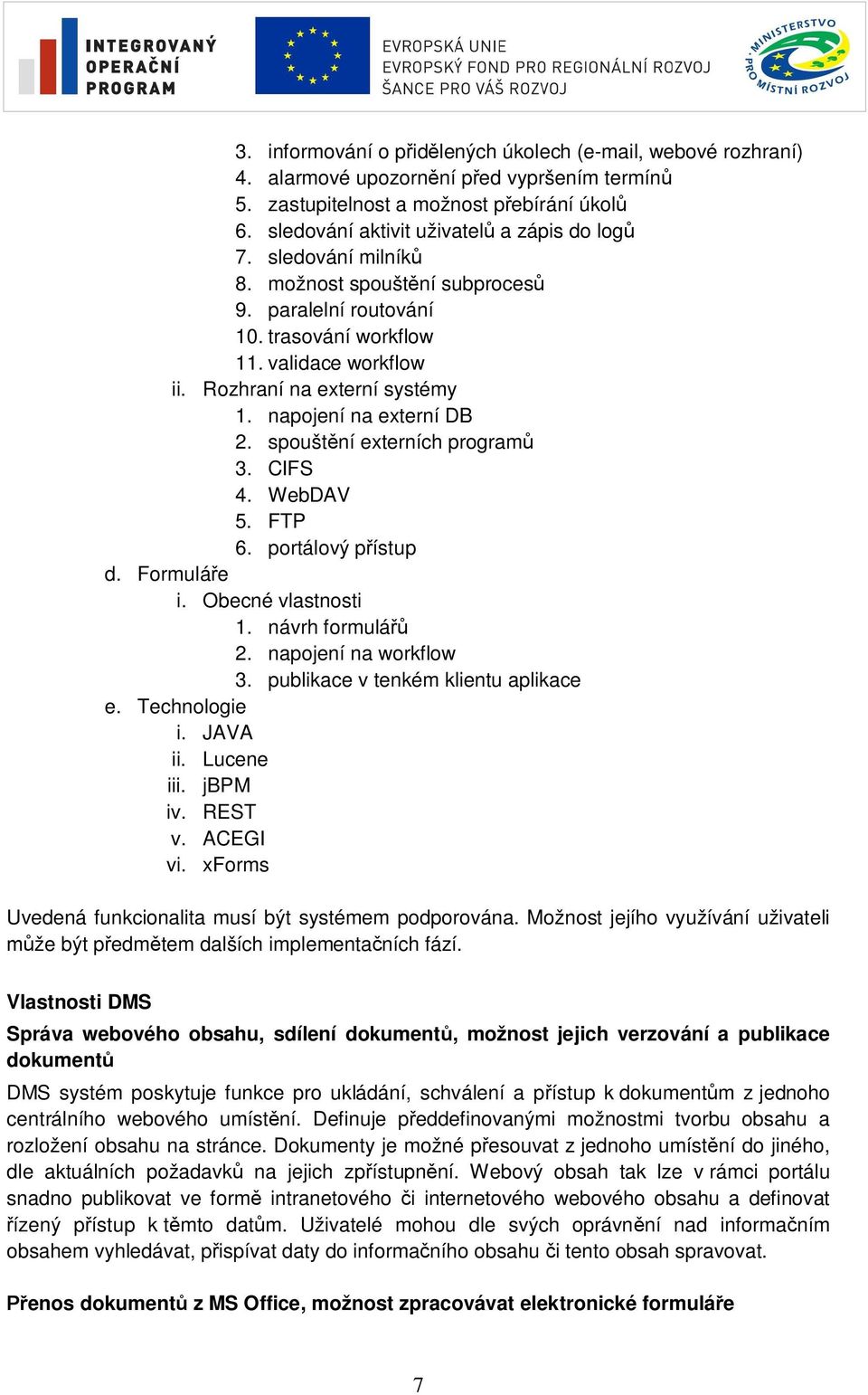 spoušt ní externích program 3. CIFS 4. WebDAV 5. FTP 6. portálový p ístup d. Formulá e i. Obecné vlastnosti 1. návrh formulá 2. napojení na workflow 3. publikace v tenkém klientu aplikace e.