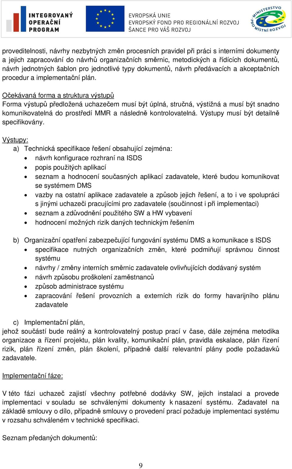 ekávaná forma a struktura výstup Forma výstup p edložená uchaze em musí být úplná, stru ná, výstižná a musí být snadno komunikovatelná do prost edí MMR a následn kontrolovatelná.