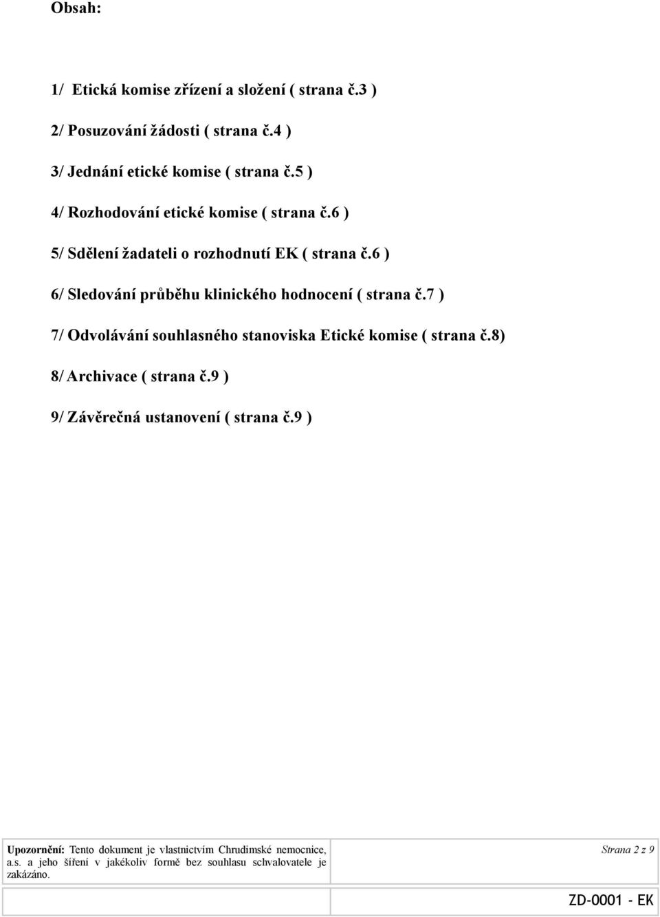 6 ) 5/ Sdělení žadateli o rozhodnutí EK ( strana č.6 ) 6/ Sledování průběhu klinického hodnocení ( strana č.