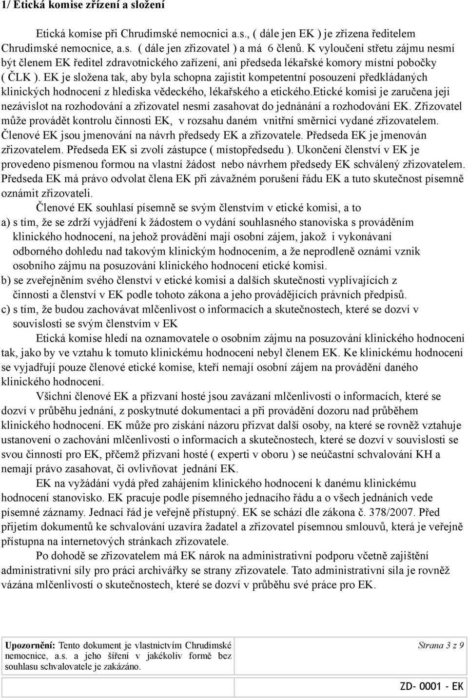 EK je složena tak, aby byla schopna zajistit kompetentní posouzení předkládaných klinických hodnocení z hlediska vědeckého, lékařského a etického.