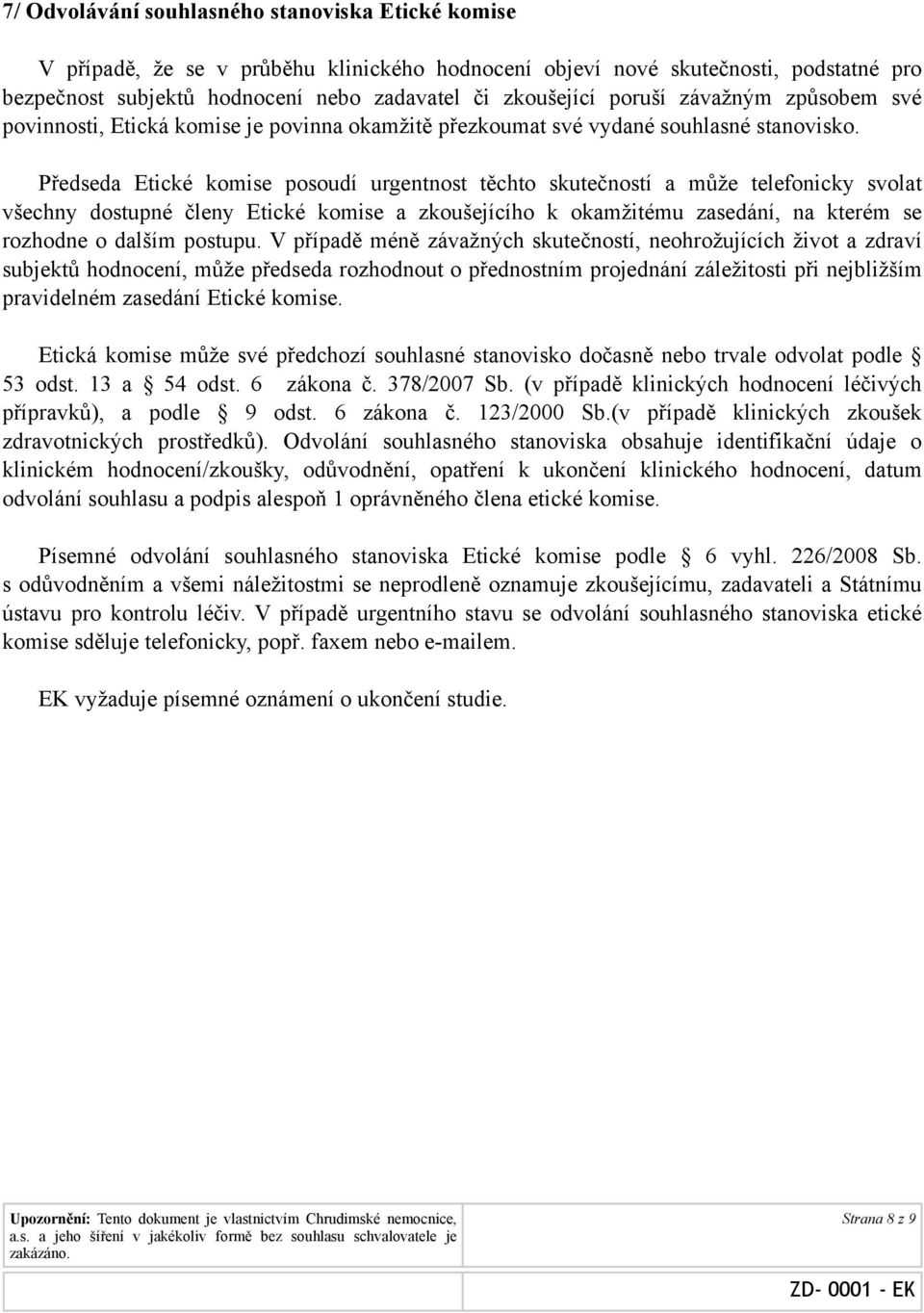 Předseda Etické komise posoudí urgentnost těchto skutečností a může telefonicky svolat všechny dostupné členy Etické komise a zkoušejícího k okamžitému zasedání, na kterém se rozhodne o dalším