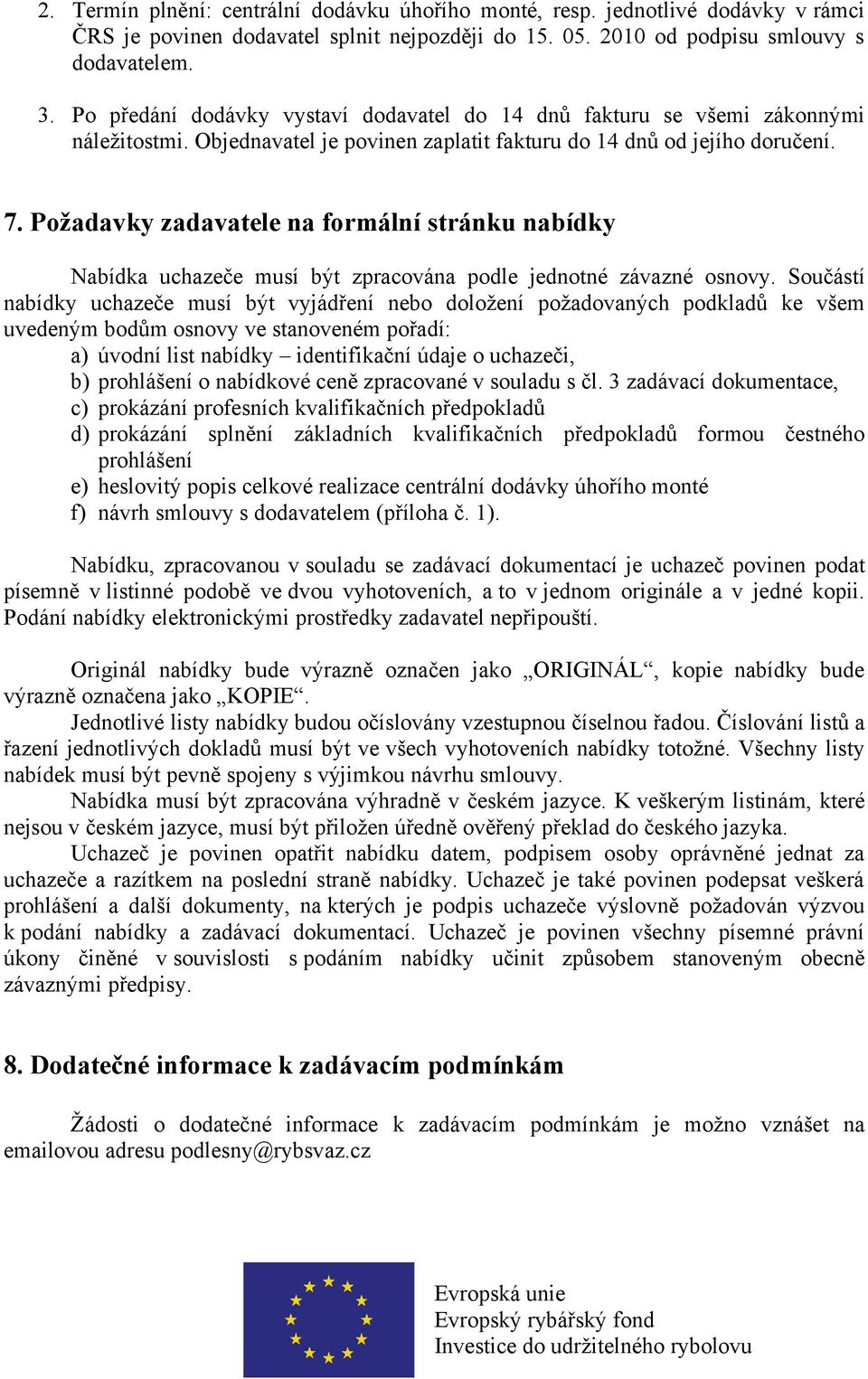 Požadavky zadavatele na formální stránku nabídky Nabídka uchazeče musí být zpracována podle jednotné závazné osnovy.