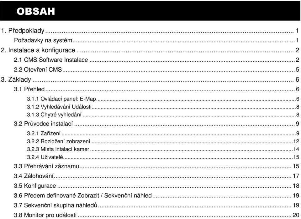 .. 9 3.2.2 Rozložení zobrazení... 12 3.2.3 Místa intalací kamer... 14 3.2.4 Uživatelé... 15 3.3 Přehrávání záznamu... 15 3.4 Zálohování... 17 3.