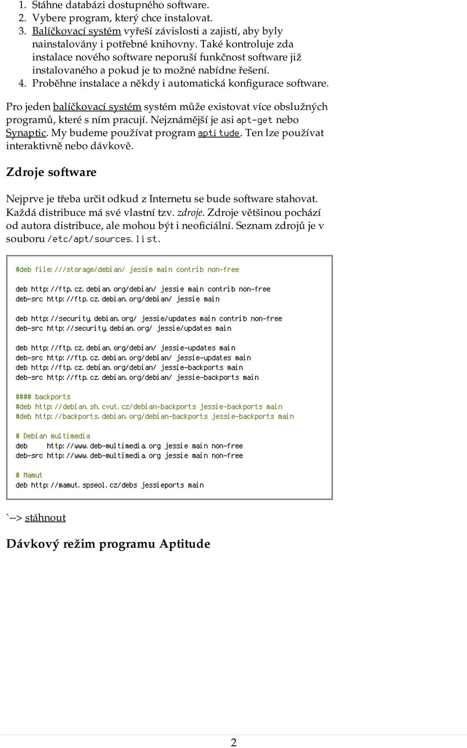 Pro jeden balíčkovací systém systém může existovat více obslužných programů, které s ním pracují. Nejznámější je asi apt-get nebo Synaptic. My budeme používat program aptitude.