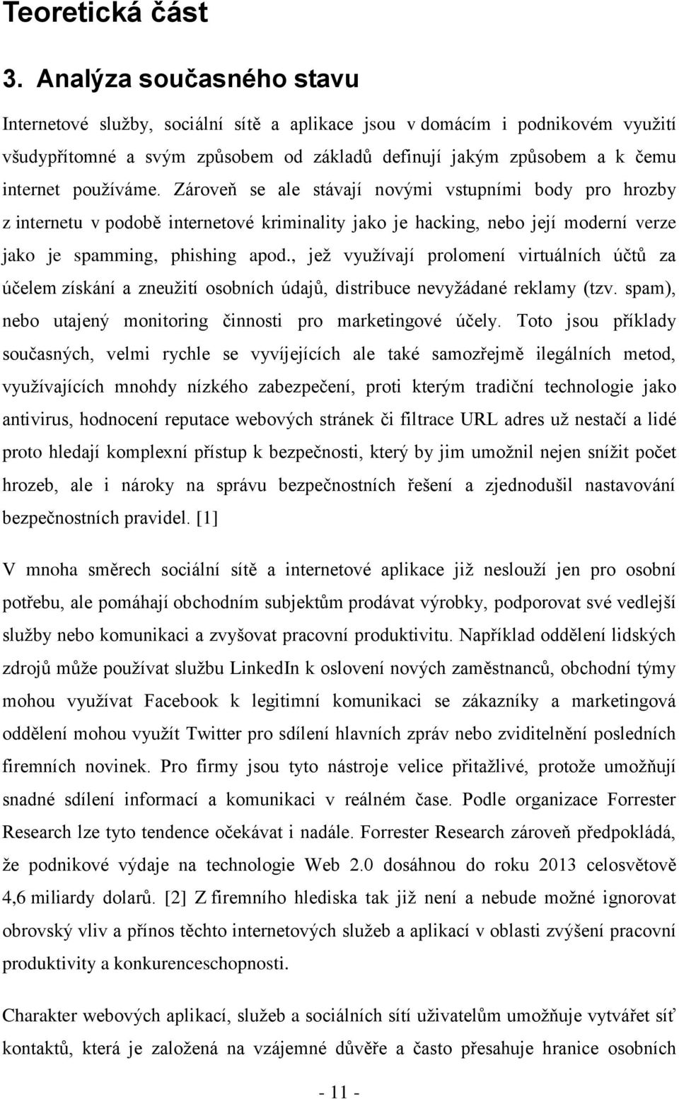 Zároveň se ale stávají novými vstupními body pro hrozby z internetu v podobě internetové kriminality jako je hacking, nebo její moderní verze jako je spamming, phishing apod.