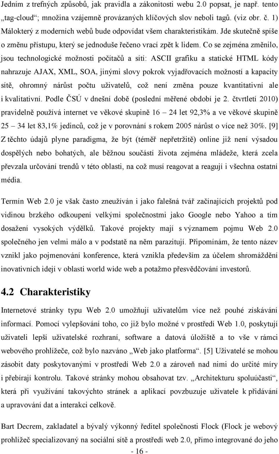 Co se zejména změnilo, jsou technologické možnosti počítačů a sítí: ASCII grafiku a statické HTML kódy nahrazuje AJAX, XML, SOA, jinými slovy pokrok vyjadřovacích možností a kapacity sítě, ohromný