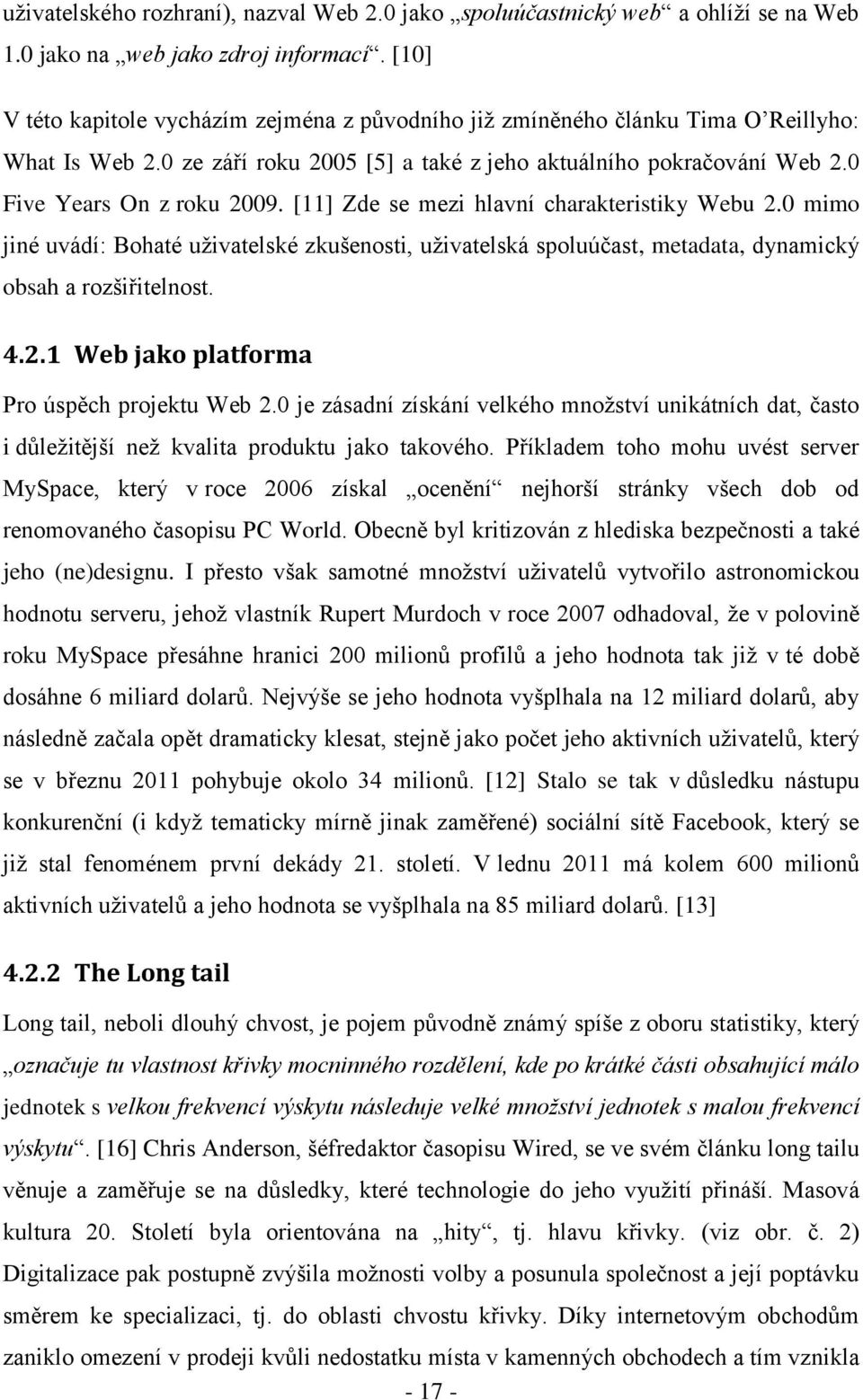 [11] Zde se mezi hlavní charakteristiky Webu 2.0 mimo jiné uvádí: Bohaté uživatelské zkušenosti, uživatelská spoluúčast, metadata, dynamický obsah a rozšiřitelnost. 4.2.1 Web jako platforma Pro úspěch projektu Web 2.