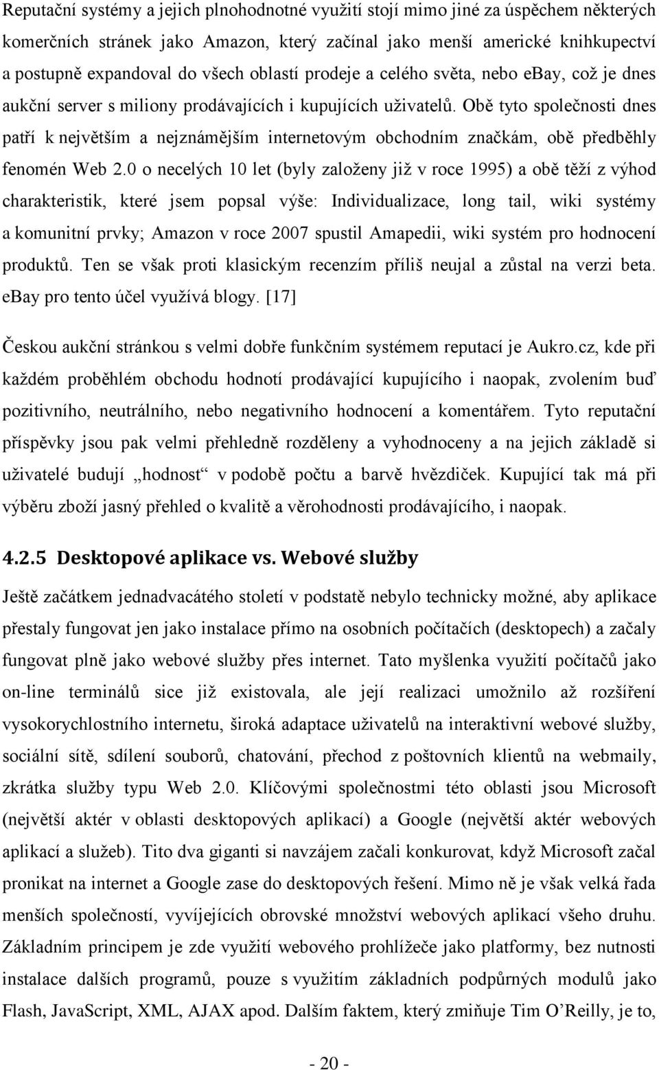 Obě tyto společnosti dnes patří k největším a nejznámějším internetovým obchodním značkám, obě předběhly fenomén Web 2.