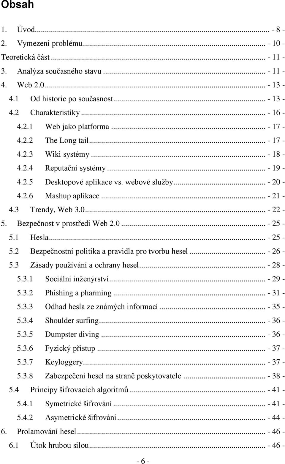 3 Trendy, Web 3.0... - 22-5. Bezpečnost v prostředí Web 2.0... - 25-5.1 Hesla... - 25-5.2 Bezpečnostní politika a pravidla pro tvorbu hesel... - 26-5.3 Zásady používání a ochrany hesel... - 28-5.3.1 Sociální inženýrství.