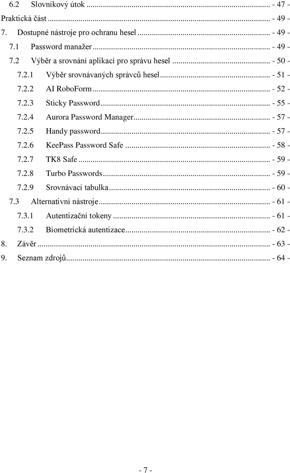 .. - 57-7.2.6 KeePass Password Safe... - 58-7.2.7 TK8 Safe... - 59-7.2.8 Turbo Passwords... - 59-7.2.9 Srovnávací tabulka... - 60-7.3 Alternativní nástroje.