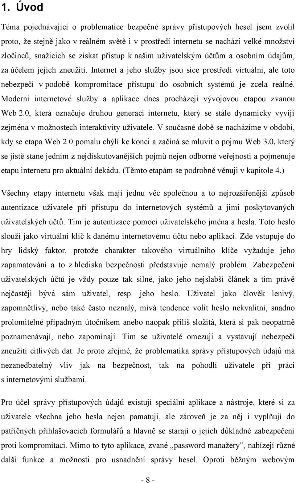 Internet a jeho služby jsou sice prostředí virtuální, ale toto nebezpečí v podobě kompromitace přístupu do osobních systémů je zcela reálné.