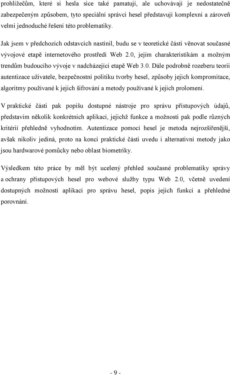 0, jejím charakteristikám a možným trendům budoucího vývoje v nadcházející etapě Web 3.0. Dále podrobně rozeberu teorii autentizace uživatele, bezpečnostní politiku tvorby hesel, způsoby jejich kompromitace, algoritmy používané k jejich šifrování a metody používané k jejich prolomení.