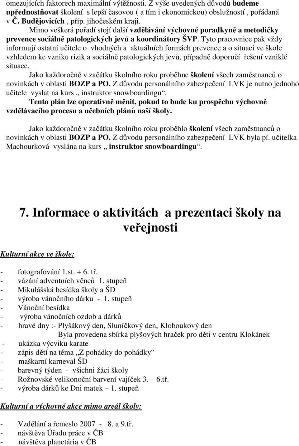 Tyto pracovnice pak vždy informují ostatní učitele o vhodných a aktuálních formách prevence a o situaci ve škole vzhledem ke vzniku rizik a sociálně patologických jevů, případně doporučí řešení