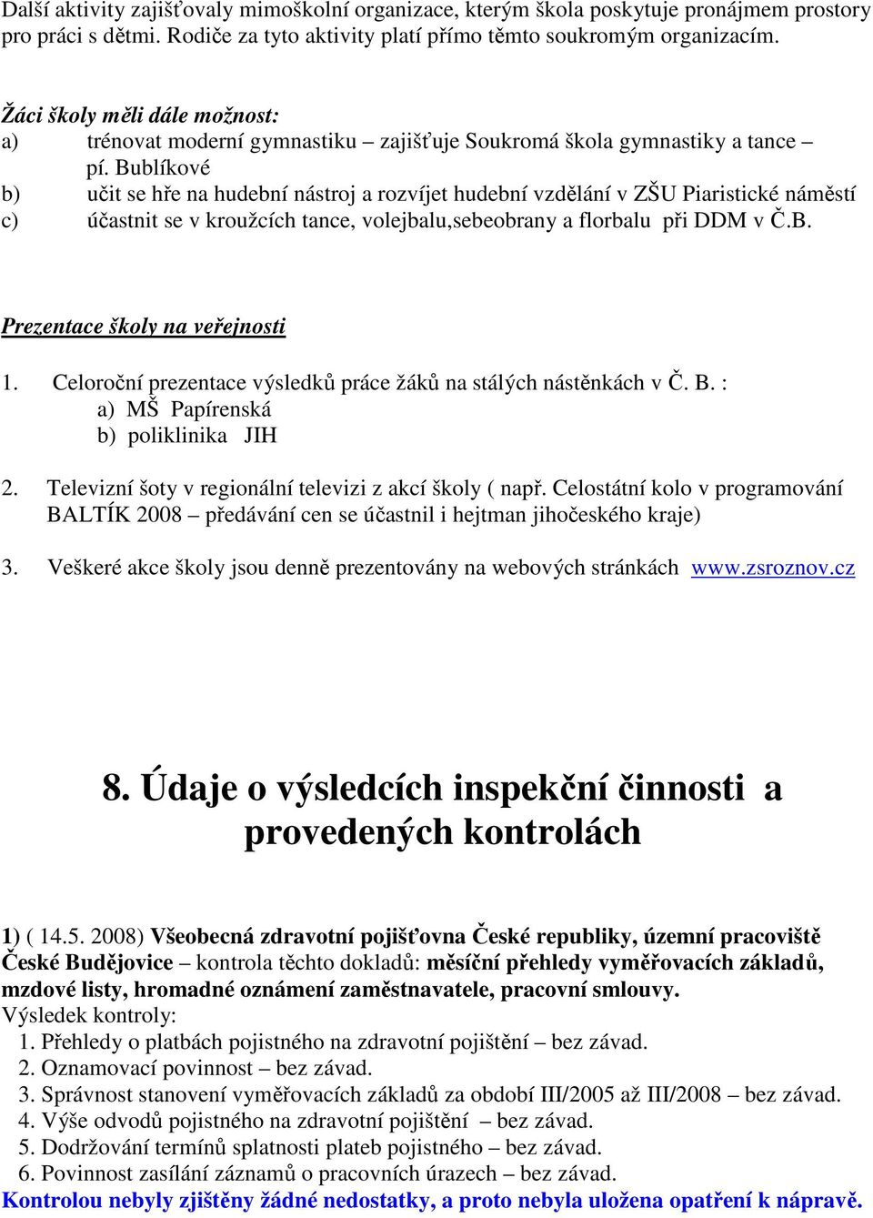 Bublíkové b) učit se hře na hudební nástroj a rozvíjet hudební vzdělání v ZŠU Piaristické náměstí c) účastnit se v kroužcích tance, volejbalu,sebeobrany a florbalu při DDM v Č.B. Prezentace školy na veřejnosti 1.