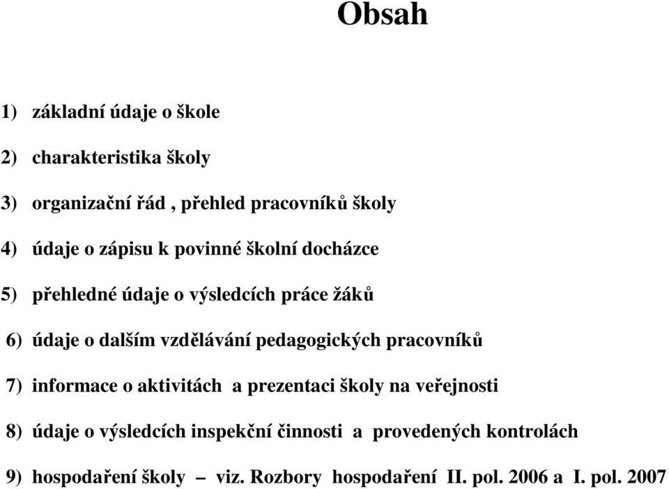 pedagogických pracovníků 7) informace o aktivitách a prezentaci školy na veřejnosti 8) údaje o výsledcích