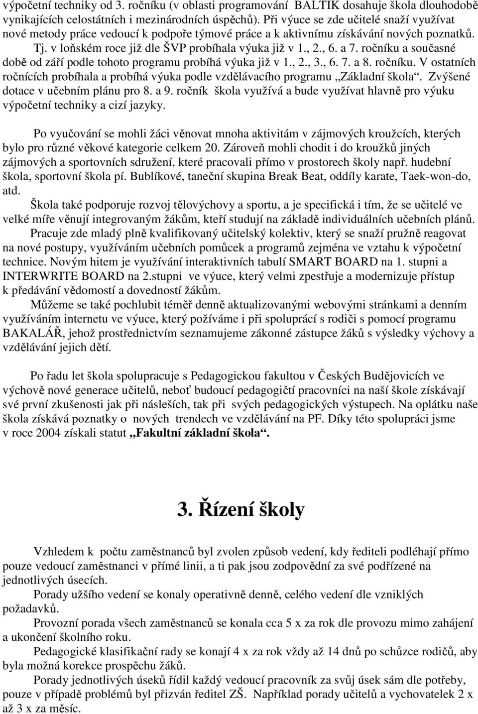 ročníku a současné době od září podle tohoto programu probíhá výuka již v 1., 2., 3., 6. 7. a 8. ročníku. V ostatních ročnících probíhala a probíhá výuka podle vzdělávacího programu Základní škola.