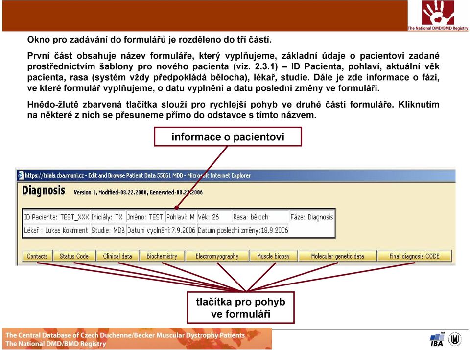 1) ID Pacienta, pohlaví, aktuální věk pacienta, rasa (systém vždy předpokládá bělocha), lékař, studie.