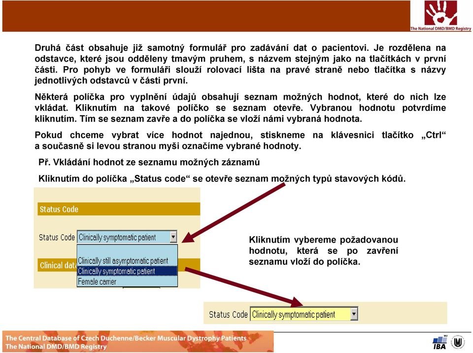 Některá políčka pro vyplnění údajů obsahují seznam možných hodnot, které do nich lze vkládat. Kliknutím na takové políčko se seznam otevře. Vybranou hodnotu potvrdíme kliknutím.